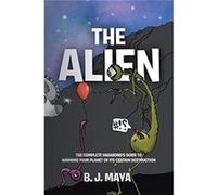 The Alien The Complete Vagabonds Guide to Warning Your Planet of Its Certain Destruction - B.J. Maya - Publishing Services Consortium LLC PSC - Livre en A B.J. MayaB.J. Maya (Auteur)