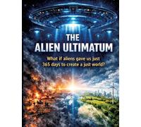The Alien Ultimatum: What if aliens gave us just 365 days to create a just world?