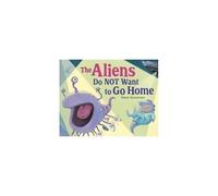 The Aliens Do Not Want To Go Home