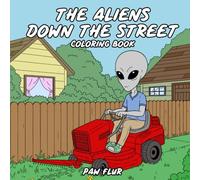 The Aliens Down The Street: Coloring Book for Adults and Teens Featuring Extra Terrestrial Characters Performing Daily Tasks in Easy to Color and Full Designs for Relaxation and Stress Relief