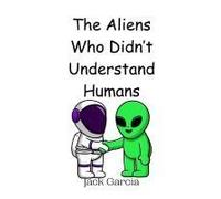 The Aliens Who Didn't Understand Humans