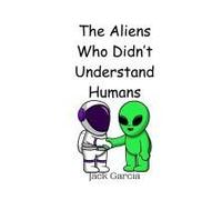 The Aliens Who Didn't Understand Humans