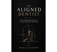 THE ALIGNED DENTIST: The Architecture Of A Life Beyond Success