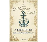 The Aligned Soul: A Bible Study For a Life Anchored in God with Exciting Affirmations and Inspirational Prayers