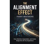 The Alignment Effect: How Attention, Expectation, and Action Shape the Life You Experience