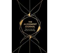 The Alignment Journal: A Daily System to Align Your Days with Who You Are Becoming: Master Your Habits, Find Clarity, and Live with Purpose