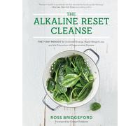 The Alkaline Reset Cleanse: The 7-Day Reboot for Unlimited Energy, Rapid Weight Loss, and the Prevention of Degenerative Disease