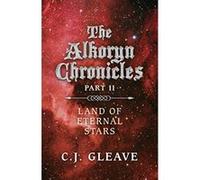 The Alkoryn Chronicles: Part II Land of Eternal Stars - [Livre en VO] C J Gleave (Auteur)