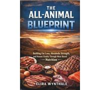 The All-Animal Blueprint: Building Fat Loss Metabolic Strength and Human Vitality Through Meat-Based Nutrition
