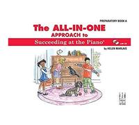 The All-In-One Approach To Succeeding At The Piano, Preparatory Book A