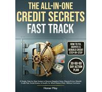 THE ALL-IN-ONE CREDIT SECRETS FAST TRACK: A Simple, Step-by-Step System to Remove Negative Items, Dispute Errors, Rebuild Credit Fast, Avoid Scams, & Qualify for What Matters Most-Without Confusion