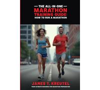 The All-in-One Marathon Training Guide: How to Run a Marathon