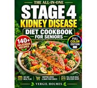 The All-in-One Stage 4 Kidney Disease Diet Cookbook for Seniors: 140+ Easy Kidney-Friendly Recipes with Full-Color Images, Potassium, Phosphorus, Sodium & Calorie Counts, Plus a 365-Day Meal Plan