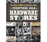The All New Illustrated Guide to Everything Sold in Hardware Stores by Steve EttlingerPhil Schmidt Steve EttlingerPhil Schmidt (Auteur)