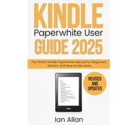 The All-New Kindle Paperwhite User Guide 2025: The Perfect All-New Kindle Paperwhite Manual for Beginners, Seniors, and New Kindle Users