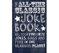 The All-Time Classic Joke Book: All Your Favourite Jokes, Gags and Puns in One Hilarious Place!