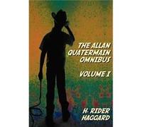 The Allan Quatermain Omnibus Volume I Including the Following Novels complete and Unabridged King Solomons Mines Allan Quatermain Allans Wife Maiwas Reven H. Rider Haggard (Auteur)