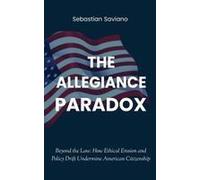 The Allegiance Paradox: Beyond The Law: How Ethical Erosion And Policy Drift Undermine American Citizenship Paperback Book By Sebastian Saviano