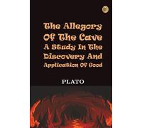 The Allegory of the Cave :A Study in the Discovery and Application of Good