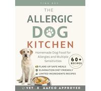 The Allergic Dog Kitchen: Homemade Dog Food for Allergies and Multiple Sensitivities: Vet-Approved Recipes, Elimination Diets, and Safe Meals for Flare-Ups and Lifelong Canine Health