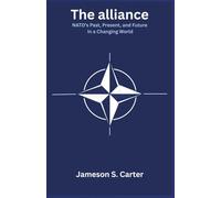 The Alliance: NATO’s Past, Present, and Future in a Changing World