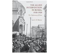 The Allied Intervention In Russia, 1918-1920