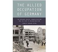 The Allied Occupation of Germany: The Refugee Crisis, Denazification and the Path to Reconstruction Relié