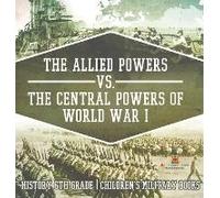 The Allied Powers Vs. The Central Powers Of World War I