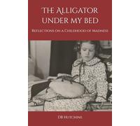 The Alligator Under My Bed: Reflections on a Childhood of Madness
