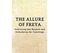 The Allure Of Freya: Embracing Her Wisdom And Embodying Her Teachings