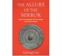 The Allure of the Mirror Mass Consumption of Fine Things in the Han Empire - Yanlong Guo - Columbia University Press - ebook (ePub) - Livre