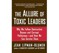 The Allure of Toxic Leaders: Why We Follow Destructive Bosses and Corrupt Politicians--and How We Can Survive Them