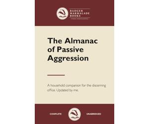The Almanac of Passive Aggression - Fake & Fun “Blank” Notebook: The Almanac of Passive Aggression - A Household Companion for the Discerning Office, Est. Long Ago and Never Updated