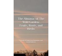 The Almanac of The Wild Garden: Fruits, Roots, and Herbs: A Book of Diakrisian Medicines and Lived Diakrisis