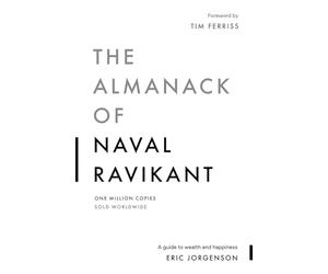 The Almanack of Naval Ravikant: A Guide to Wealth and Happiness