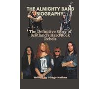 THE ALMIGHTY BAND BIOGRAPHY: The Definitive Story of Scotland's Hard Rock Rebels