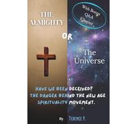 The Almighty or The Universe: Have we been deceived? The danger behind the new age spirituality movement.