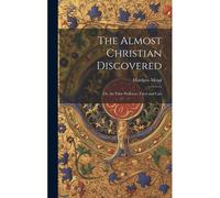 The Almost Christian Discovered; Or, The False Professor Tried And Cast