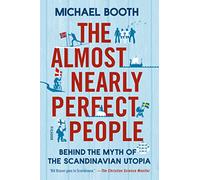 The Almost Nearly Perfect People: Behind the Myth of the Scandinavian Utopia