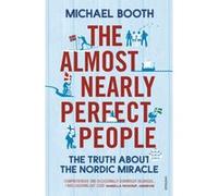 The Almost Nearly Perfect People: Behind the Myth of the Scandinavian Utopia