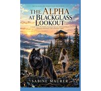 THE ALPHA AT BLACKGLASS LOOKOUT: A Small-Town Wolf Shifter Romantic Mystery with Fated Mates, a Mountain Inheritance, and a Protective Alpha (Book 1)