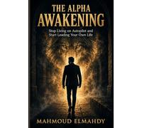 The Alpha Awakening: Stop Living on Autopilot and Start Leading Your Own Life