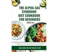 THE ALPHA-GAL SYNDROME DIET COOKBOOK FOR BEGINNERS: 55 Mammalian-Free, Dairy-Free Recipes to Manage Tick-Induced Meat Allergy, Prevent Reactions, and Eat Freely Again