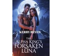The Alpha King’s Forsaken Luna: A Rejected Mate Werewolf Romance.