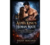 The Alpha King’s Human Mate: A Fated Mates Shifter Romance with Forced Proximity