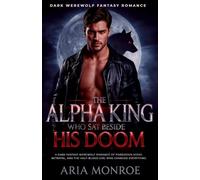 The Alpha King Who Sat Beside His Doom: A dark fantasy werewolf romance of forbidden scent, betrayal, and the half-blood girl who changed everything