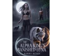 The Alpha King's Banished Luna: A Fated Mate Rejected by the Alpha
