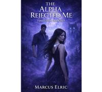 The Alpha Rejected Me: A Dark Wolf Shifter Romance with a Rejected Female Mate and Hidden Power