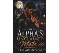 The Alpha’s Unclaimed Mate: A Steamy Wolf Shifter Paranormal Romance of Fated Bonds, Pack Rivalries, Danger, and Forbidden Desire
