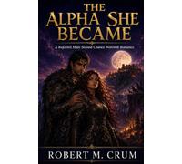The Alpha She Became: A Rejected Mate Second Chance Werewolf Romance